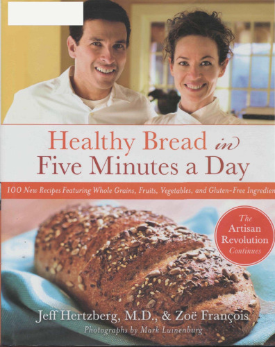 Healthy Bread in Five Minutes a Day: 100 New Recipes Featuring Whole Grains, Fruits, Vegetables, and Gluten-Free Ingredients