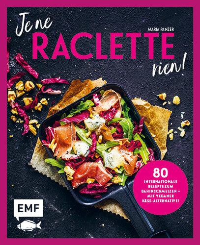 Je ne Raclette rien!: 80 internationale Rezepte zum Dahinschmelzen – inklusive veganer Käse-Alternative!