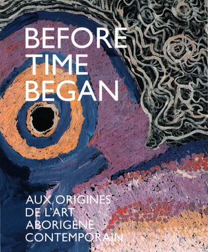 Before Time Began: Aux origines de l'art aborigène contemporain