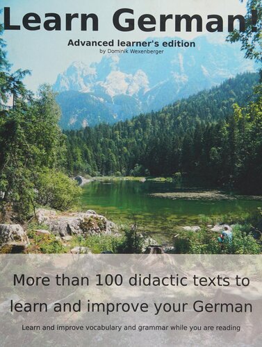 Learn German: More Than 100 Didactic Texts to Learn and Improve Your German: Advanced Learner's Edition: Learn and Improve Vocabulary and Grammar While You Are Reading