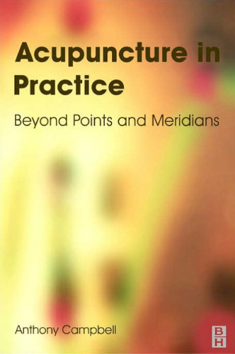 Acupuncture in Practice: Beyond Points and Meridians