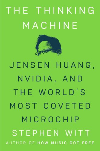 The Thinking Machine : Jensen Huang, Nvidia, and the World's Most Coveted Microchip