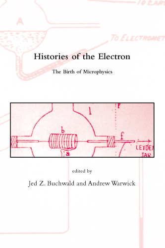 Histories of the Electron: The Birth of Microphysics (Dibner Institute Studies in the History of Science and Technology)