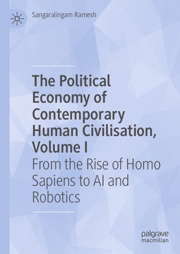 The Political Economy of Contemporary Human Civilisation, Volume I: From the Rise of Homo Sapiens to AI and Robotics