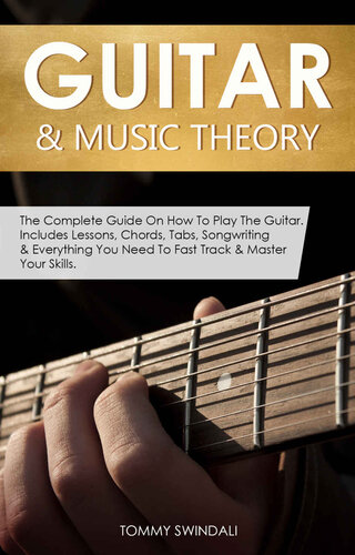 Guitar & Music Theory: The Complete Guide On How To Play The Guitar. Includes Lessons, Chords, Tabs, Songwriting & Everything You Need To Fast Track & Master Your Skills.