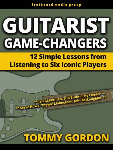 Guitarist Game-Changers: 12 Simple Lessons from Listening to Six Iconic Players (~Akkerman, Braunn, Cooder, Howe, Malmsteen, McLaughlin)