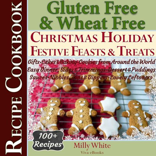 Gluten Free Christmas Holiday Festive Feasts & Treats 100+ Recipe Cookbook: Gifts, Cakes, Baking, Cookies from Around the World, Easy Dinner Sides Trimmings Dessert Pudd