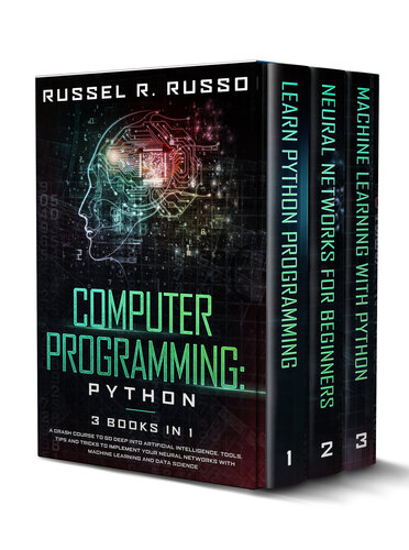 Computer Programming: Python - 3 Books in 1: A Crash Course to Go Deep into Artificial Intelligence. Tools, Tips and Tricks to Implement Your Neural Networks with Machine Learning and Data Science