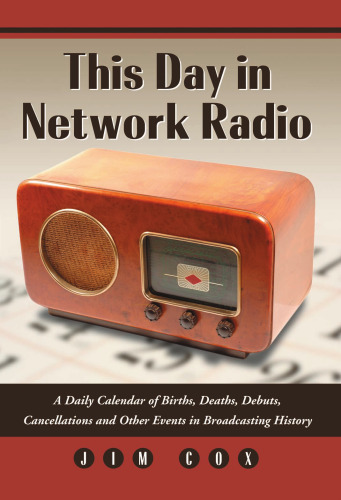 This Day in Network Radio: A Daily Calendar of Births, Deaths, Debuts, Cancellations and Other Events in Broadcasting History