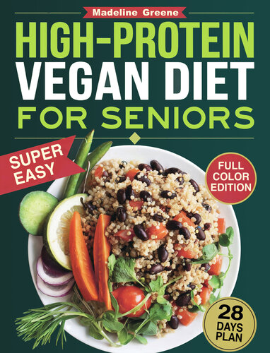 High-Protein Vegan Diet Cookbook for Seniors: Quick and Delicious Plant-Based Recipes for Active Aging - A 28-Day Plan to Boost Muscle Strength and Vitality Naturally