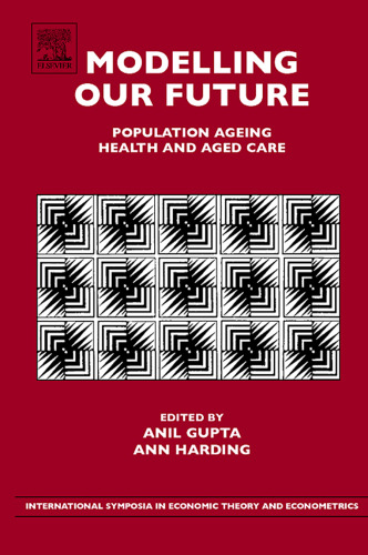 Modelling our Future, Volume 16: Population Ageing, Health and Aged Care (International Symposia in Economic Theory and Econometrics) (International Symposia ... in Economic Theory and Econometrics)