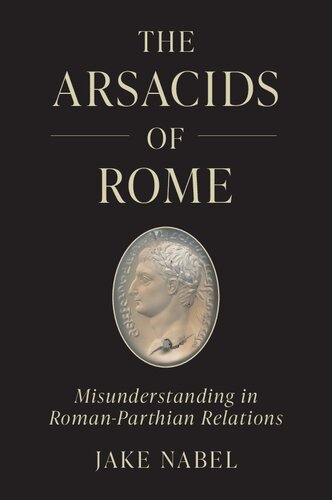 The Arsacids of Rome: Misunderstanding in Roman-Parthian Relations