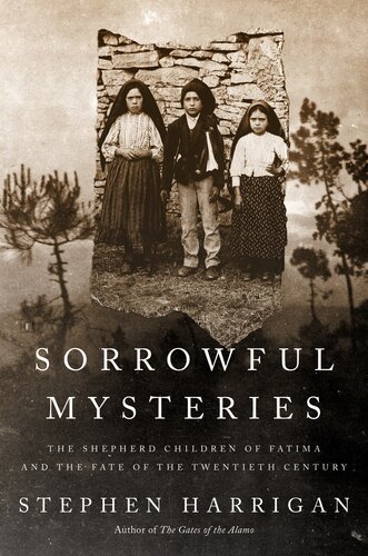 Sorrowful Mysteries : The Shepherd Children of Fatima and the Fate of the Twentieth Century
