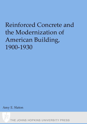 Reinforced Concrete and the Modernization of American Building, 1900-1930 (Johns Hopkins Studies in the History of Technology)