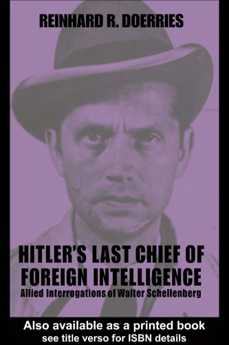 Hitler's Last Chief of Foreign Intelligence: Allied Interrogations of Walter Schellenberg