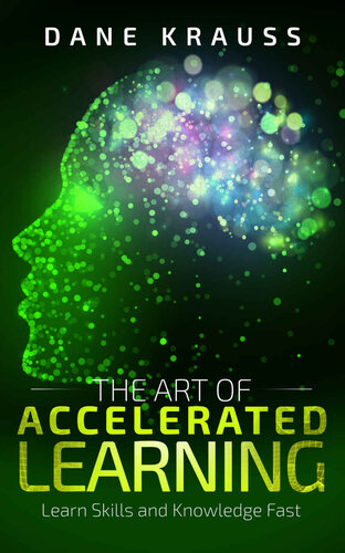 The Art of Accelerated Learning: Learn Skills and Knowledge Fast (Mind Improvement for Beginners Book 4)