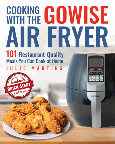 Cooking With the GoWise Air Fryer: 101 Restaurant-Quality Meals You Can Cook at Home
