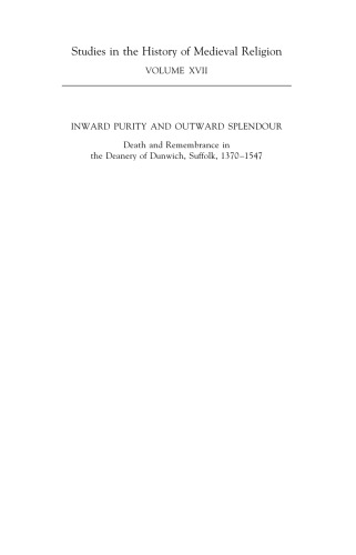 Inward Purity and Outward Splendour: Death and Remembrance in the Deanery of Dunwich, Suffolk, 1370-1547 (Studies in the History of Medieval Religion)