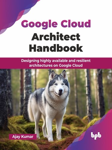 Google Cloud Architect Handbook : Designing highly available and resilient architectures on Google Cloud