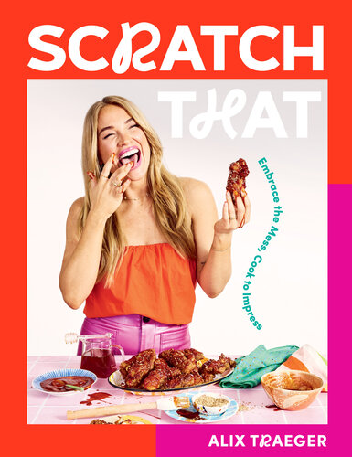 Scratch That: Embrace the Mess, Cook to Impress - A Cookbook