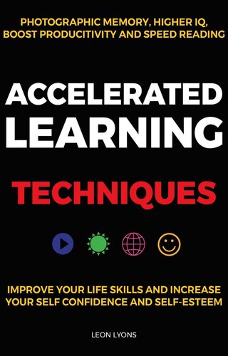 Accelerated Learning Techniques: Photographic Memory, Higher IQ, Boost Productivity and Speed Reading: Improve your Life Skills, Self Confidence and Self-Esteem | Master Any New Skill Quickly