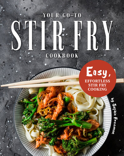 Your Go-To Stir Fry Cookbook: Easy, Effortless Stir Fry Cooking