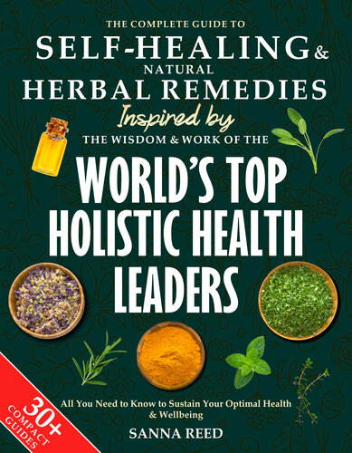 The Complete Guide to Self-Healing & Natural Herbal Remedies, Inspired by the Wisdom & Work of the World’s Top Holistic Health Leaders: All You Need to Know to Sustain Your Optimal Health & Wellbeing