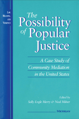 The Possibility of Popular Justice: A Case Study of Community Mediation in the United States (Law, Meaning, and Violence)