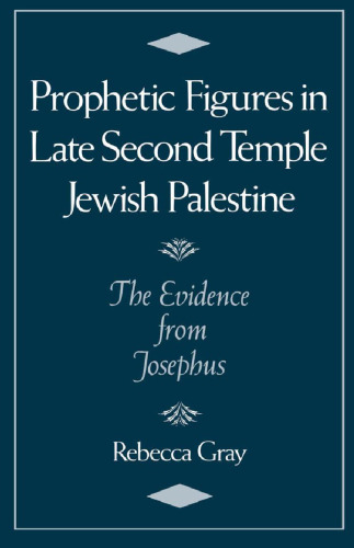 Prophetic Figures in Late Second Temple Jewish Palestine: The Evidence from Josephus