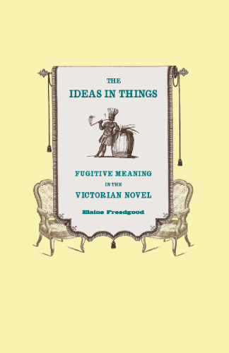 The Ideas in Things: Fugitive Meaning in the Victorian Novel
