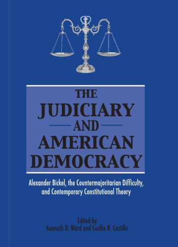 The Judiciary in American Democracy: Alexander Bickel, the Countermajoritarian Difficulty, and Contemporary Constitutional Theory