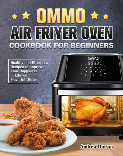 OMMO Air Fryer Oven Cookbook for Beginners: Healthy and Effortless Recipes to Improve Your Happiness in Life with Flavorful Dishes