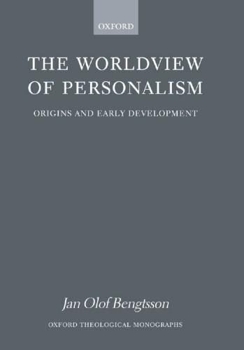 The Worldview of Personalism: Origins and Early Development (Oxford Theological Monographs)