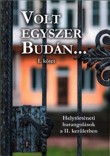 Volt egyszer Budán… Helytörténeti barangolások a II. kerületben = There was once in Buda… Roamings of local history in the 2nd district of Budapest
