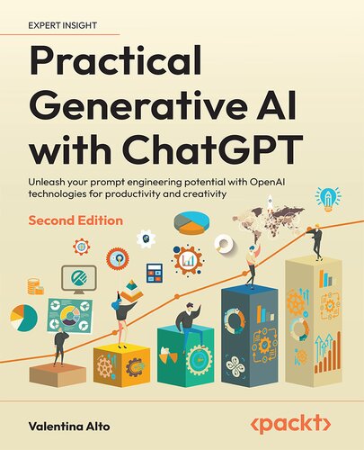 Practical Generative AI with ChatGPT, Second Edition (Unleash your prompt engineering potential with OpenAI technologies for productivity and creativity) Valentina Alto