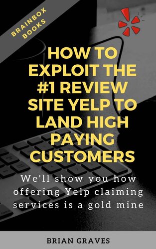 How to Exploit the #1 Review Site Yelp to Land High Paying Customers: We'll show you how offering Yelp claiming services is a goldmine