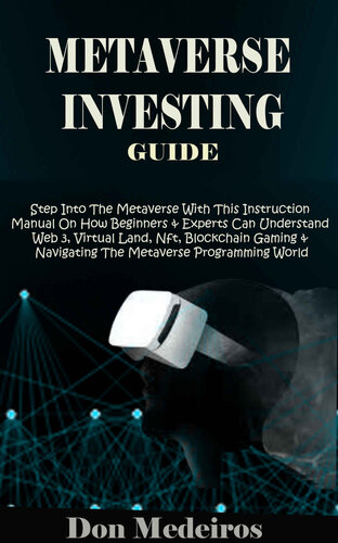 METAVERSE INVESTING GUIDE: Step Into The Metaverse With This Instruction Manual On How Beginners & Experts Can Understand Web 3, Virtual Land, NFT, Blockchain Gaming & Navigating The Metaverse World