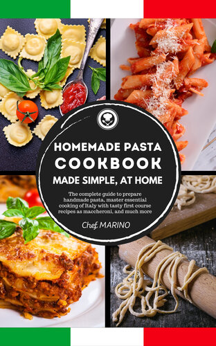 HOMEMADE PASTA COOKBOOK: Made simple at home - The complete guide to preparing handmade pasta, master the essential cooking of Italy with tasty first course recipes such as maccheroni, and much more.