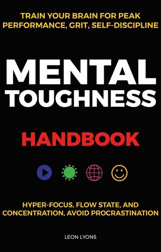 Mental Toughness Handbook; Train Your Brain For Peak Performance, Grit, Self-Discipline, Hyper-Focus Flow State, and Concentration, Avoid Procrastination: as used by Sports Athletes & Entrepreneurs