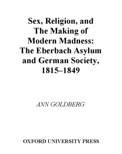 Sex, Religion, and the Making of Modern Madness: The Eberbach Asylum and German Society, 1815-1849