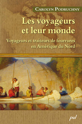 Les Voyageurs et Leur Monde: Voyageurs et traiteurs de fourrures en Amerique du Nord