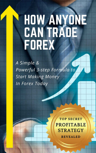 How Anyone Can Trade Forex: A Simple & Powerful 3-step Formula To Start Making Money In Forex Today