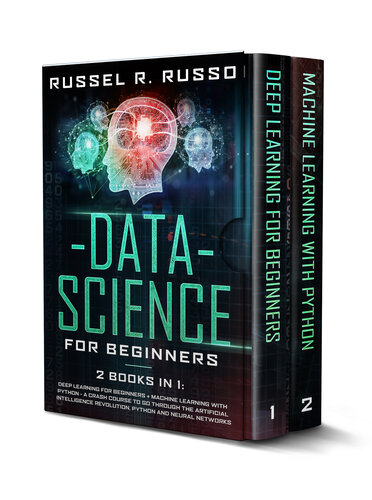 Data Science for Beginners: 2 Books in 1: Deep Learning for Beginners + Machine Learning with Python - A Crash Course to Go Through the Artificial Intelligence Revolution, Python and Neural Networks