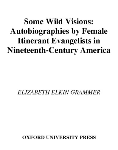 Some Wild Visions: Autobiographies by Female Itinerant Evangelists in Nineteenth-Century America