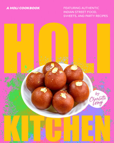 Holi Kitchen: A Holi Cookbook Featuring Authentic Indian Street Food, Sweets, and Party Recipes