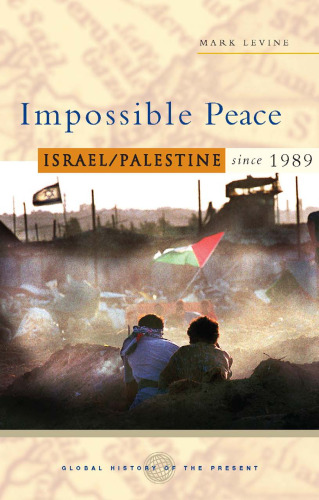 Impossible Peace: Israel Palestine since 1989 (Global History of the Present)