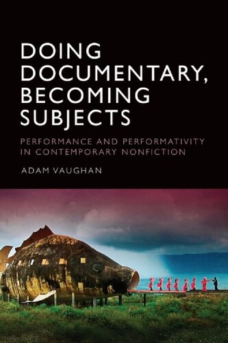 Doing Documentary, Becoming Subjects: Performance and Performativity in Contemporary Nonfiction