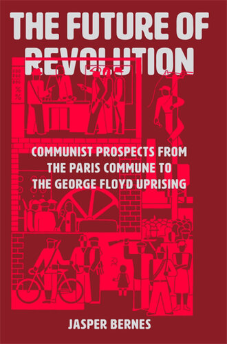 The Future of Revolution: Communist Prospects from the Paris Commune to the George Floyd Uprising
