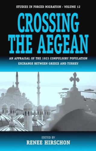 Crossing the Aegean: An Appraisal of the 1923 Compulsory Population Exchange between Greece and Turkey