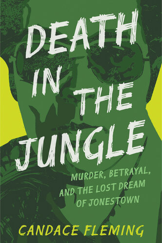 Death in the Jungle : Murder, Betrayal, and the Lost Dream of Jonestown